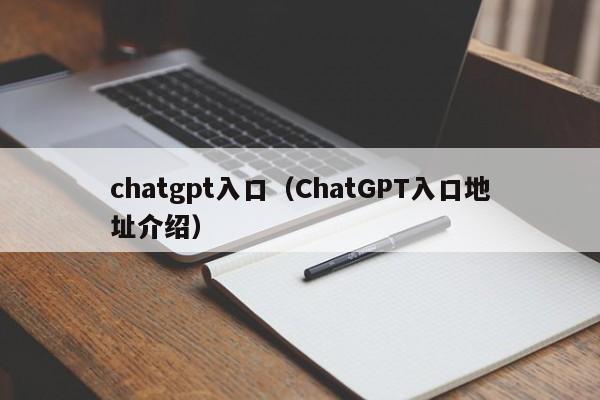 chatgpt入口（ChatGPT入口地址介绍）
