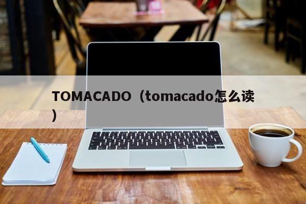 TOMACADO（tomacado怎么读）